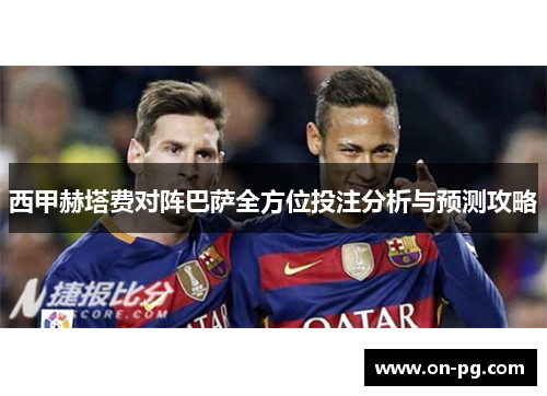 西甲赫塔费对阵巴萨全方位投注分析与预测攻略