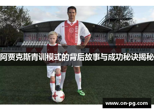阿贾克斯青训模式的背后故事与成功秘诀揭秘