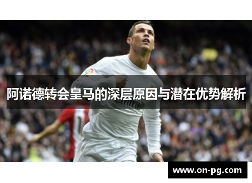 阿诺德转会皇马的深层原因与潜在优势解析