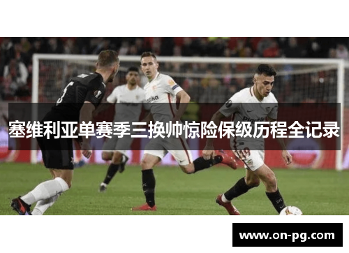 塞维利亚单赛季三换帅惊险保级历程全记录